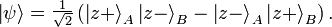 \left| \psi \right\rangle = \begin{matrix}\frac{1}{\sqrt{2}}\end{matrix} \left( \left|z+\right\rangle_A \left|z-\right\rangle_B -
\left|z-\right\rangle_A \left|z+\right\rangle_B \right).
