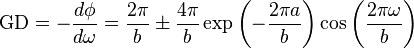 \text{GD} = -\frac{d \phi}{d \omega}=\frac{2\pi}{b} \pm \frac{4\pi}{b}\exp \left ( - \frac{2 \pi a}{b} \right )\cos \left ( \frac{2\pi \omega}{b} \right )
