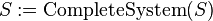 S:=\operatorname{CompleteSystem}(S)