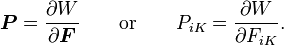 \boldsymbol{P} = \frac{\partial W}{\partial \boldsymbol{F}} \qquad \text{or} \qquad P_{iK} = \frac{\partial W}{\partial F_{iK}}.