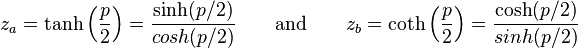 z_a = \tanh \left ( \frac{p}{2} \right ) = \frac{\sinh(p/2)}{cosh(p/2)} \qquad \text{and} \qquad z_b = \coth \left ( \frac{p}{2} \right ) = \frac{\cosh(p/2)}{sinh(p/2)}