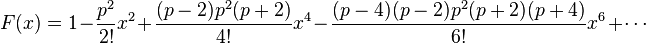F(x) = 1 - \frac{p^2}{2!}x^2 + \frac{(p-2)p^2(p+2)}{4!}x^4 - \frac{(p-4)(p-2)p^2(p+2)(p+4)}{6!}x^6 + \cdots