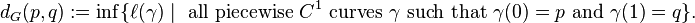 d_G(p,q):=
\inf \{ \ell (\gamma) \mid \text{ all piecewise }C^1\text{ curves }\gamma\text{ such that }\gamma(0)=p\text{ and }\gamma(1)=q \} .