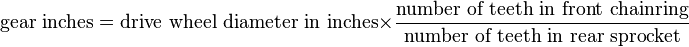\text{gear inches} = \text{drive wheel diameter in inches}\times\frac{\text{number of teeth in front chainring}}{\text{number of teeth in rear sprocket}}