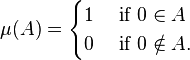 \mu (A)= \begin{cases} 1 & \mbox{ if } 0 \in A \\
0 & \mbox{ if } 0 \notin A.
\end{cases}