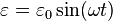 \varepsilon = \varepsilon_0 \sin(\omega t)