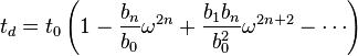 t_d = t_0 \left ( 1 - \frac{b_n}{b_0} \omega^{2n} + \frac{b_1 b_n}{b_0^2} \omega^{2n+2} - \cdots \right )