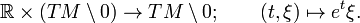 \mathbb R\times (TM\setminus 0) \to TM\setminus 0; \qquad (t,\xi) \mapsto e^t\xi.