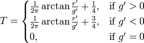 T =
\begin{cases}
\frac{1}{2\pi} \arctan{\frac{r'}{g'}} + \frac{1}{4}, & \mbox{if}~g'>0 \\
\frac{1}{2\pi} \arctan{\frac{r'}{g'}} + \frac{3}{4}, & \mbox{if}~g'<0 \\
0, & \mbox{if}~g'=0 \\
\end{cases}