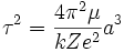 \tau^2 = {4\pi^2\mu \over kZe^2}a^3
