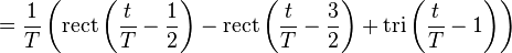 = \frac{1}{T} \left( \mathrm{rect} \left(\frac{t}{T} - \frac{1}{2} \right) - \mathrm{rect} \left(\frac{t}{T} - \frac{3}{2} \right) + \mathrm{tri} \left(\frac{t}{T} -1 \right) \right) \