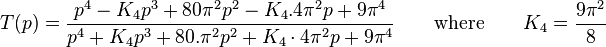T(p) = \frac{p^4 - K_4 p^3 +80\pi^2 p^2 - K_4.4\pi^2 p + 9\pi^4}{p^4 + K_4 p^3 +80. \pi^2 p^2 + K_4\cdot 4\pi^2 p + 9\pi^4} \qquad \text{where} \qquad K_4 = \frac{9\pi^2}{8}
