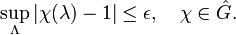 \sup_\Lambda|\chi(\lambda)-1| \leq \epsilon, \quad
\chi\in\hat{G}.