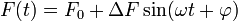 F(t) = F_0 + \Delta F \sin(\omega t + \varphi)