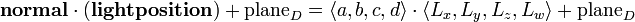 \textbf{normal}\cdot (\textbf{light position}) + \text{plane}_D = \langle a, b, c, d\rangle \cdot \langle L_x, L_y, L_z, L_w \rangle + \text{plane}_D