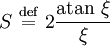 S \ \stackrel{\mathrm{def}}{=}\ 2 \frac{\mathrm{atan} \ \xi}{\xi}