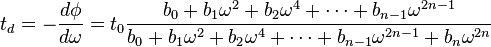 t_d = - \frac{d \phi}{d \omega} = t_0 \frac{b_0+b_1 \omega^2+b_2 \omega^4+\cdots+b_{n-1} \omega^{2n-1}}{b_0 + b_1 \omega^2 + b_2 \omega^4+ \cdots + b_{n-1} \omega^{2n-1}+b_n \omega^{2n}}