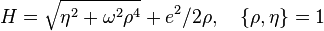 H = \sqrt{\eta^2+ \omega^2\rho^4} + e^2/2\rho, \ \ \ \{ \rho, \eta\}=1