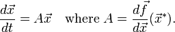 \frac{d{\vec{x}}}{dt} = A\vec{x} \quad \text{where } A = \frac{d\vec f}{d\vec x}(\vec x^*).