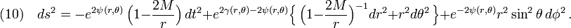 (10)\quad
ds^2=-e^{2\psi(r,\theta)}\,\Big(1-\frac{2M}{r} \Big)\,dt^2+e^{2\gamma(r,\theta)-2\psi(r,\theta)}\Big\{\,\Big(1-\frac{2M}{r} \Big)^{-1}dr^2+r^2d\theta^2\,\Big\}+e^{-2\psi(r,\theta)}r^2\sin^2\theta\, d\phi^2\,.