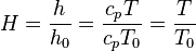 \ H = \frac{h}{h_0} = \frac{c_pT}{c_pT_0} = \frac{T}{T_0}