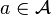 a \in \mathcal{A}
