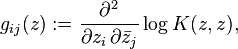g_{ij} (z)
:=
\frac{\partial^2}{\partial z_i\, \partial \bar{z}_j}
\log K(z,z) ,