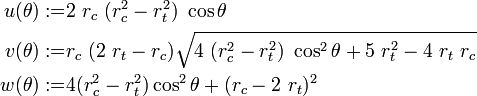 \begin{align}
u(\theta) := & 2~r_c~(r_c^2-r_t^2)~\cos\theta \\
v(\theta) := & r_c~(2~r_t - r_c)\sqrt{4~(r_c^2 - r_t^2)~\cos^2\theta + 5~r_t^2 - 4~r_t~r_c} \\
w(\theta) := & 4(r_c^2 - r_t^2)\cos^2\theta + (r_c-2~r_t)^2
\end{align}