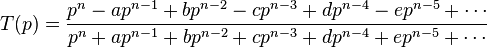 T(p)= \frac{p^n-a p^{n-1}+b p^{n-2}-c p^{n-3}+d p^{n-4}-e p^{n-5}+\cdots}{p^n+a p^{n-1} + b p^{n-2} + c p^{n-3} + d p^{n-4} + e p^{n-5}+\cdots}
