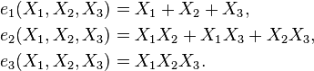 \begin{align}
e_1(X_1,X_2,X_3) &= X_1 + X_2 + X_3,\\
e_2(X_1,X_2,X_3) &= X_1X_2 + X_1X_3 + X_2X_3,\\
e_3(X_1,X_2,X_3) &= X_1X_2X_3.\,\\
\end{align}