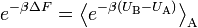 e ^ { - \beta \Delta F} = \left\langle e ^{ - \beta (U_\text{B} - U_\text{A})} \right\rangle_\text{A}