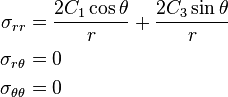 \begin{align}
\sigma_{rr} & = \frac{2C_1\cos\theta}{r} + \frac{2C_3\sin\theta}{r} \\
\sigma_{r\theta} & = 0 \\
\sigma_{\theta\theta} & = 0
\end{align}