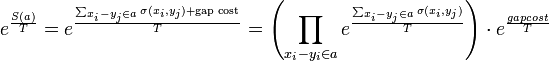 e^{\frac{S(a)}{T}} = e^{\frac{\sum_{x_i-y_j \in a} \sigma(x_i,y_j) + \text{gap cost}}{T}} =
\left( \prod_{x_i - y_i \in a} e^{\frac{\sum_{x_i-y_j \in a} \sigma(x_i,y_j)}{T}} \right) \cdot e^{\frac{gapcost}{T}}