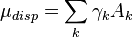 \mu_{disp} =\sum_k \gamma_k A_k