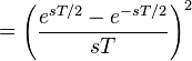 = \left( \frac{e^{sT/2} - e^{-sT/2}}{sT} \right)^2 \