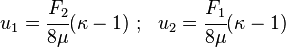 u_1 = \cfrac{F_2}{8\mu}(\kappa-1) ~;~~ u_2 = \cfrac{F_1}{8\mu}(\kappa-1)