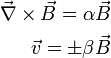 \begin{align}
\vec{\nabla} \times \vec{B} = \alpha\vec{B} \\
\vec{v} = \pm\beta\vec{B}
\end{align}