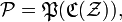 \mathcal{P} = \mathfrak{P}(\mathfrak{C}(\mathcal{Z})),