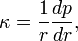 \kappa = \frac{1}{r} \frac{dp}{dr} ,