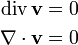 \begin{align}
\text{div}\,\mathbf{v} &= 0\\
\nabla\cdot\mathbf{v} &= 0
\end{align}