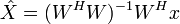 \hat{X}=(W^H W)^{-1}W^{H}x \,