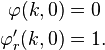 \begin{align}
\varphi(k,0)&=0\\
\varphi_r'(k,0)&=1.
\end{align}
