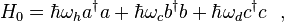 H_0 = \hbar \omega_h a^{\dagger} a +\hbar \omega_c b^{\dagger} b + \hbar \omega_d c^{\dagger} c~~,