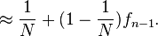 \approx \frac{1}{N}+ (1-\frac{1}{N})f_{n-1}.