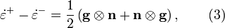 \dot\varepsilon ^+ - \dot\varepsilon ^- =\frac{1}{2}\left(\textbf{g}\otimes\textbf{n}+\textbf{n}\otimes\textbf{g}\right), \qquad {(3)}