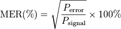 \mathrm{MER (\%)} = \sqrt{ {P_\mathrm{error} \over P_\mathrm{signal}} } \times 100\%
