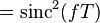 = \mathrm{sinc}^2(fT) \