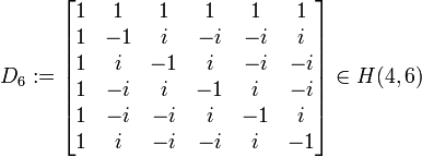 D_{6} :=
\begin{bmatrix} 1 & 1 & 1 & 1 & 1 & 1\\
1 & -1 & i & -i& -i & i \\
1 & i &-1 & i& -i &-i \\
1 & -i & i & -1& i &-i \\
1 & -i &-i & i& -1 & i \\
1 & i &-i & -i& i & -1 \\
\end{bmatrix}
\in H(4,6)