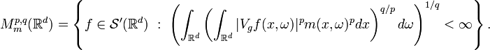 M^{p,q}_m(\mathbb{R}^d) = \left\{ f\in \mathcal{S}'(\mathbb{R}^d)\ :\ \left(\int_{\mathbb{R}^d}\left(\int_{\mathbb{R}^d} |V_gf(x,\omega)|^p m(x,\omega)^p dx\right)^{q/p} d\omega\right)^{1/q} < \infty\right\}.