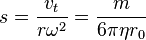 s = \frac{v_t}{r\omega^2} = \frac{m}{6\pi \eta r_0}
